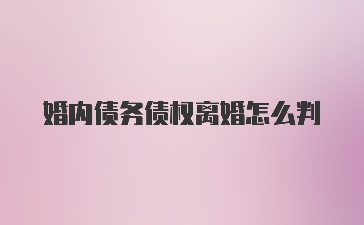 婚内债务债权离婚怎么判