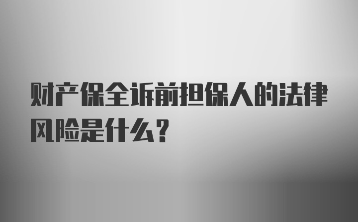 财产保全诉前担保人的法律风险是什么？