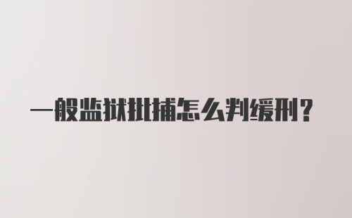 一般监狱批捕怎么判缓刑？