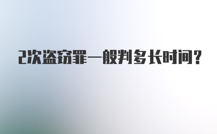 2次盗窃罪一般判多长时间？