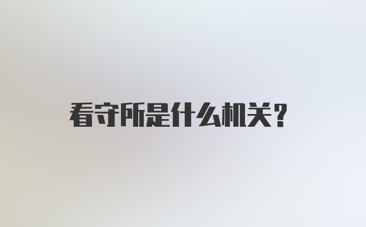 看守所是什么机关？