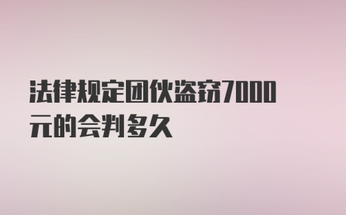 法律规定团伙盗窃7000元的会判多久