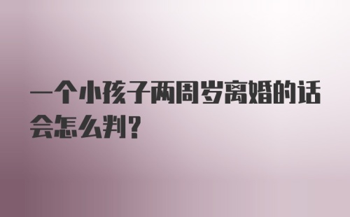 一个小孩子两周岁离婚的话会怎么判？