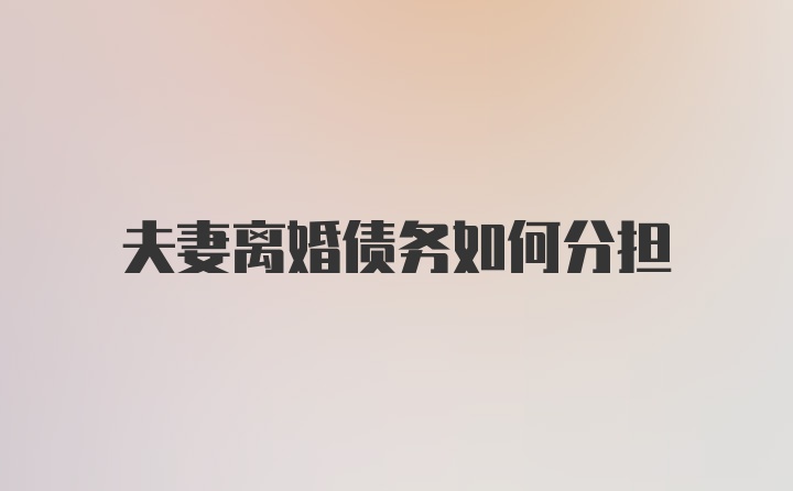夫妻离婚债务如何分担