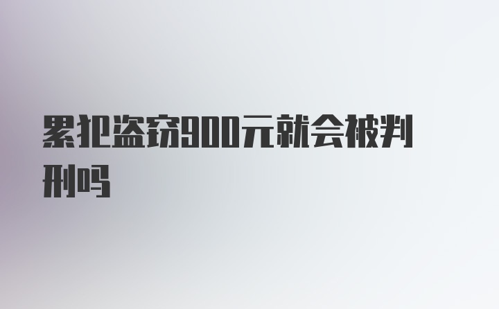 累犯盗窃900元就会被判刑吗