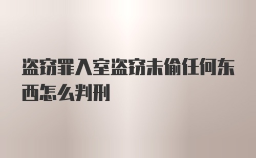 盗窃罪入室盗窃未偷任何东西怎么判刑