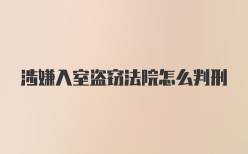 涉嫌入室盗窃法院怎么判刑