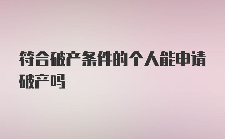 符合破产条件的个人能申请破产吗