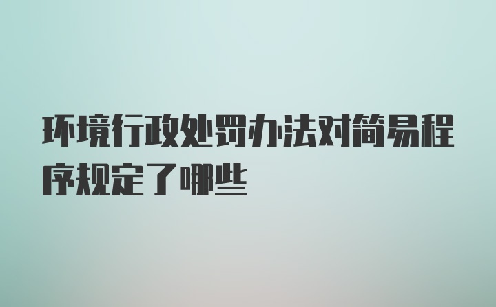 环境行政处罚办法对简易程序规定了哪些