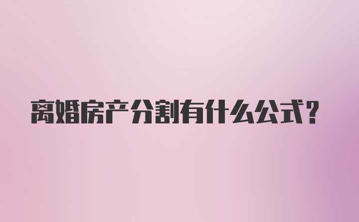 离婚房产分割有什么公式？