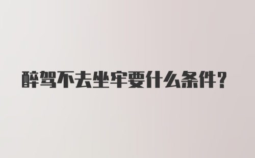 醉驾不去坐牢要什么条件？