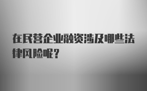 在民营企业融资涉及哪些法律风险呢？