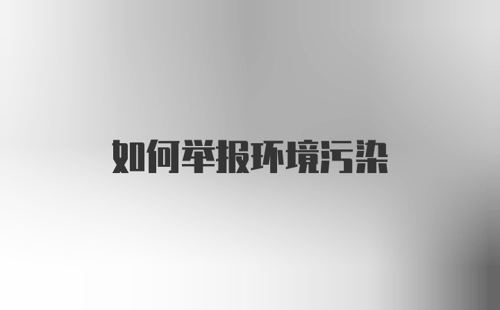 如何举报环境污染