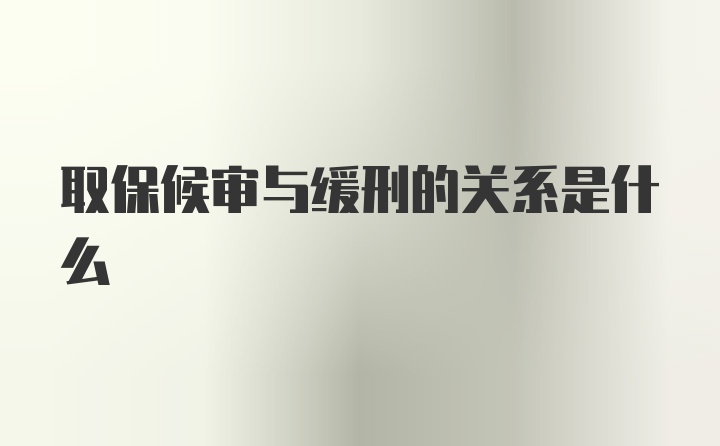 取保候审与缓刑的关系是什么