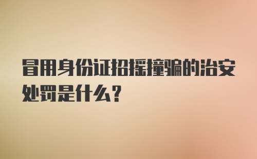 冒用身份证招摇撞骗的治安处罚是什么？