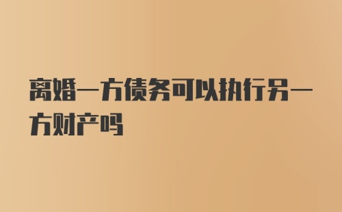 离婚一方债务可以执行另一方财产吗