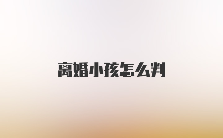 离婚小孩怎么判