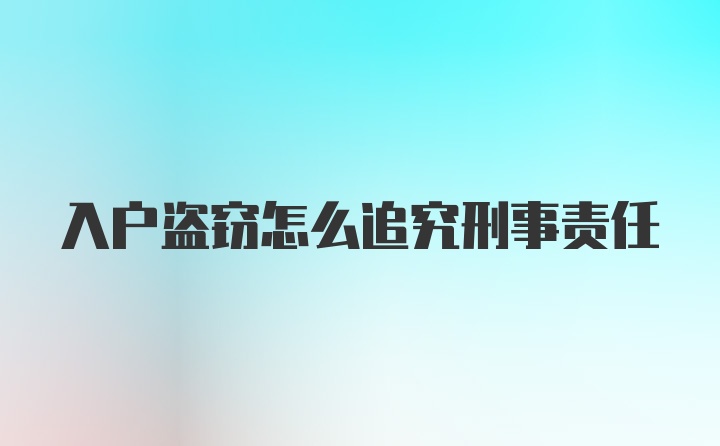 入户盗窃怎么追究刑事责任