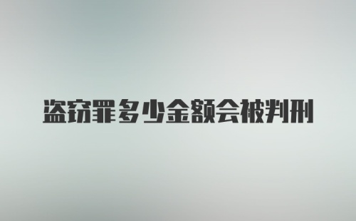 盗窃罪多少金额会被判刑