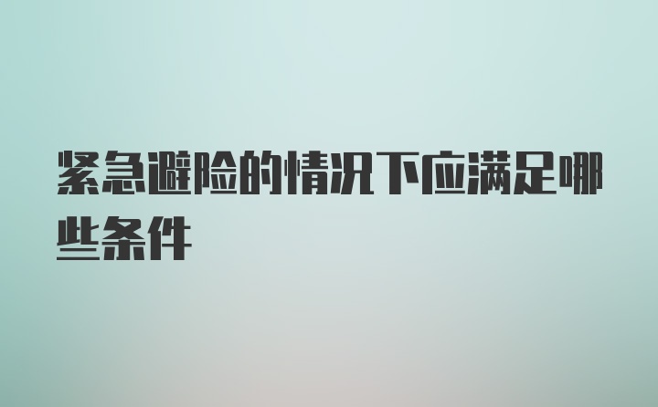 紧急避险的情况下应满足哪些条件