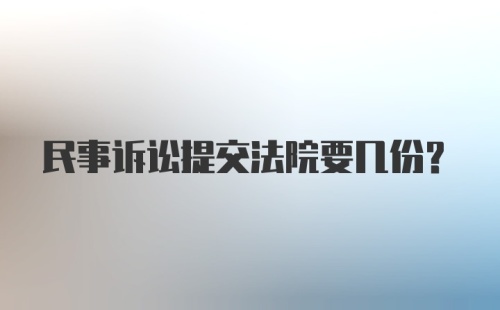 民事诉讼提交法院要几份?