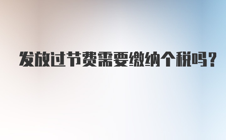 发放过节费需要缴纳个税吗？