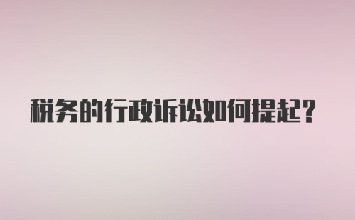 税务的行政诉讼如何提起？