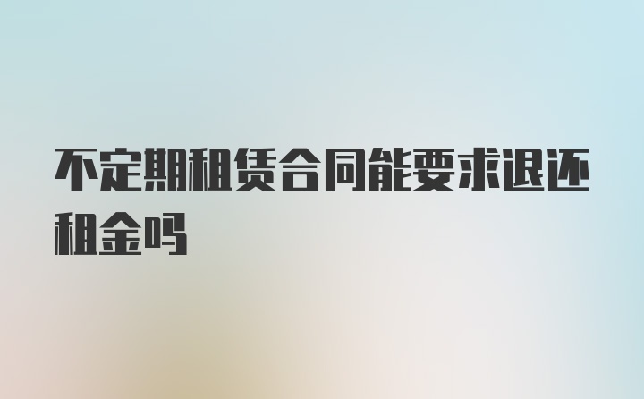 不定期租赁合同能要求退还租金吗