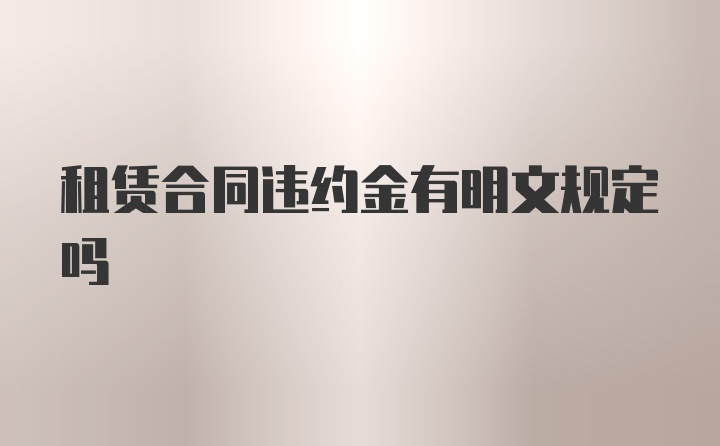 租赁合同违约金有明文规定吗