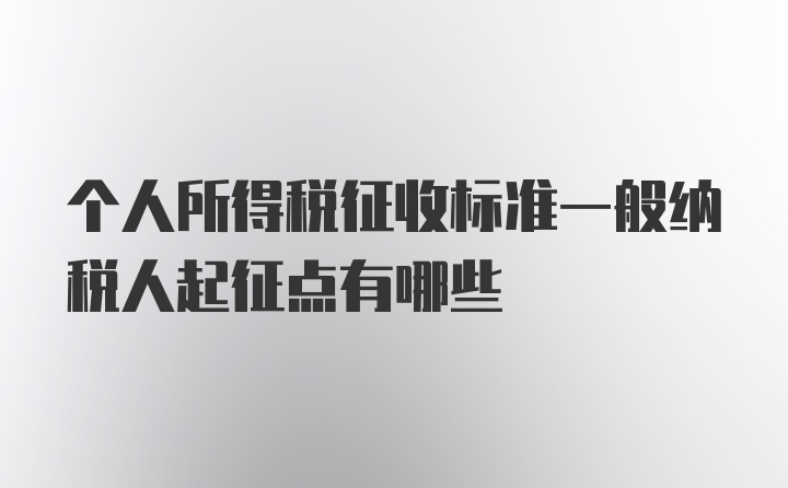 个人所得税征收标准一般纳税人起征点有哪些