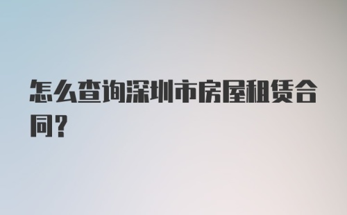 怎么查询深圳市房屋租赁合同？