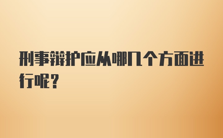 刑事辩护应从哪几个方面进行呢？