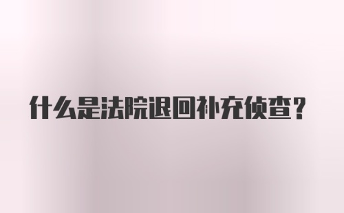 什么是法院退回补充侦查？