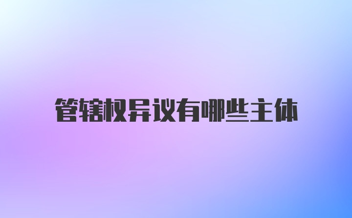 管辖权异议有哪些主体