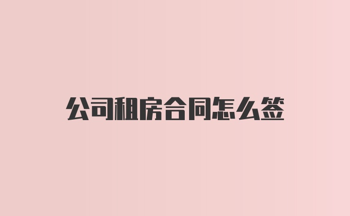 公司租房合同怎么签