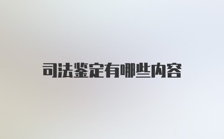 司法鉴定有哪些内容