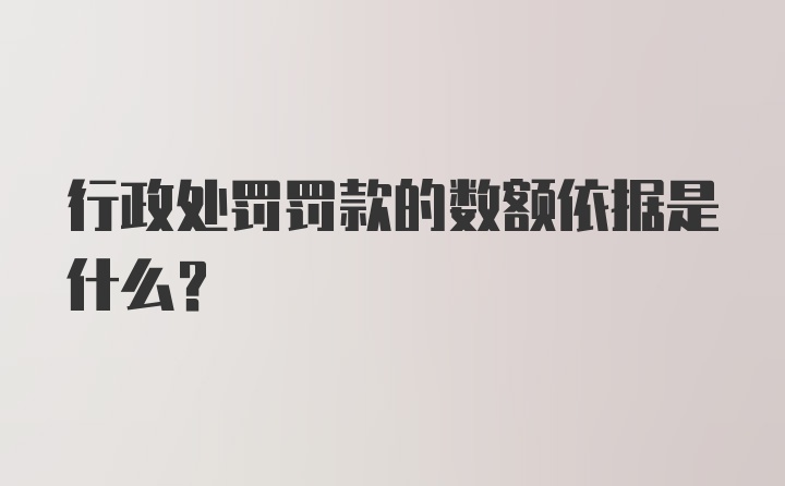 行政处罚罚款的数额依据是什么？