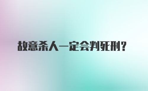 故意杀人一定会判死刑？