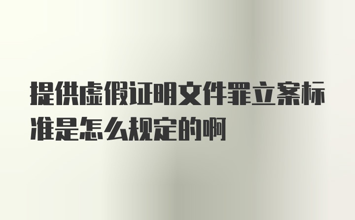 提供虚假证明文件罪立案标准是怎么规定的啊