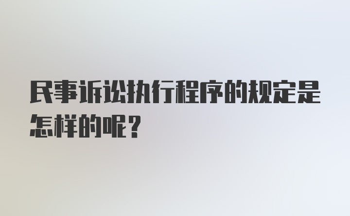 民事诉讼执行程序的规定是怎样的呢？