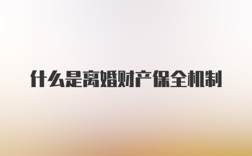 什么是离婚财产保全机制