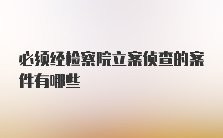 必须经检察院立案侦查的案件有哪些