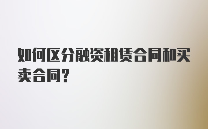 如何区分融资租赁合同和买卖合同？