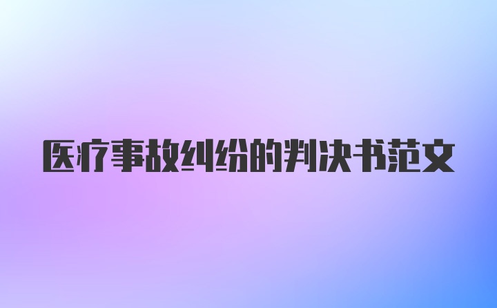 医疗事故纠纷的判决书范文