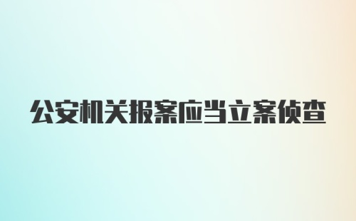 公安机关报案应当立案侦查