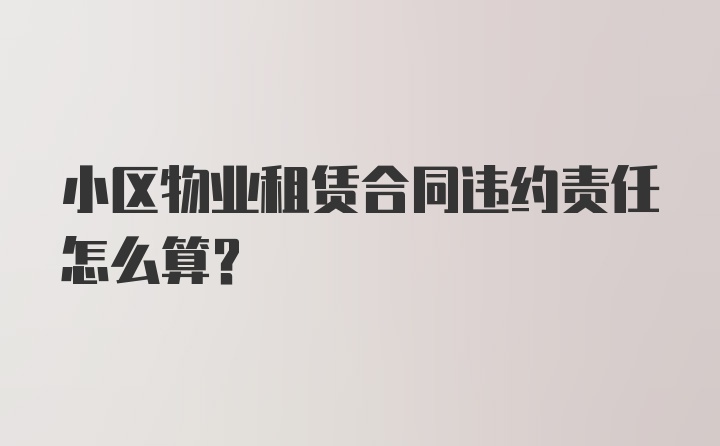 小区物业租赁合同违约责任怎么算?