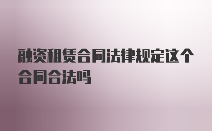 融资租赁合同法律规定这个合同合法吗