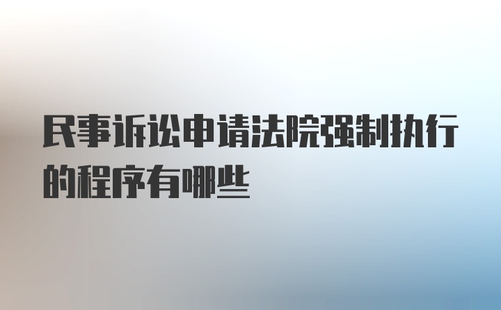 民事诉讼申请法院强制执行的程序有哪些