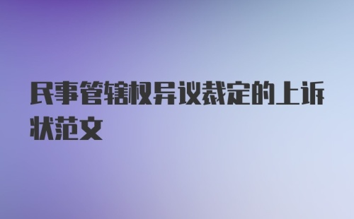 民事管辖权异议裁定的上诉状范文