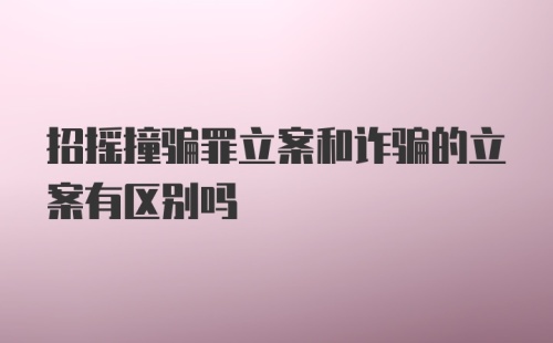 招摇撞骗罪立案和诈骗的立案有区别吗